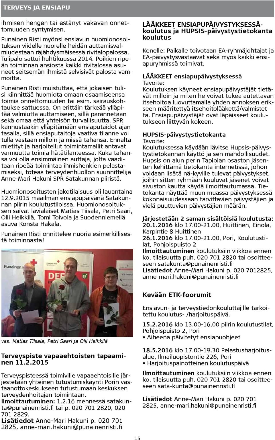 Poikien ripeän toiminnan ansiosta kaikki rivitalossa asuneet seitsemän ihmistä selvisivät palosta vammoitta.