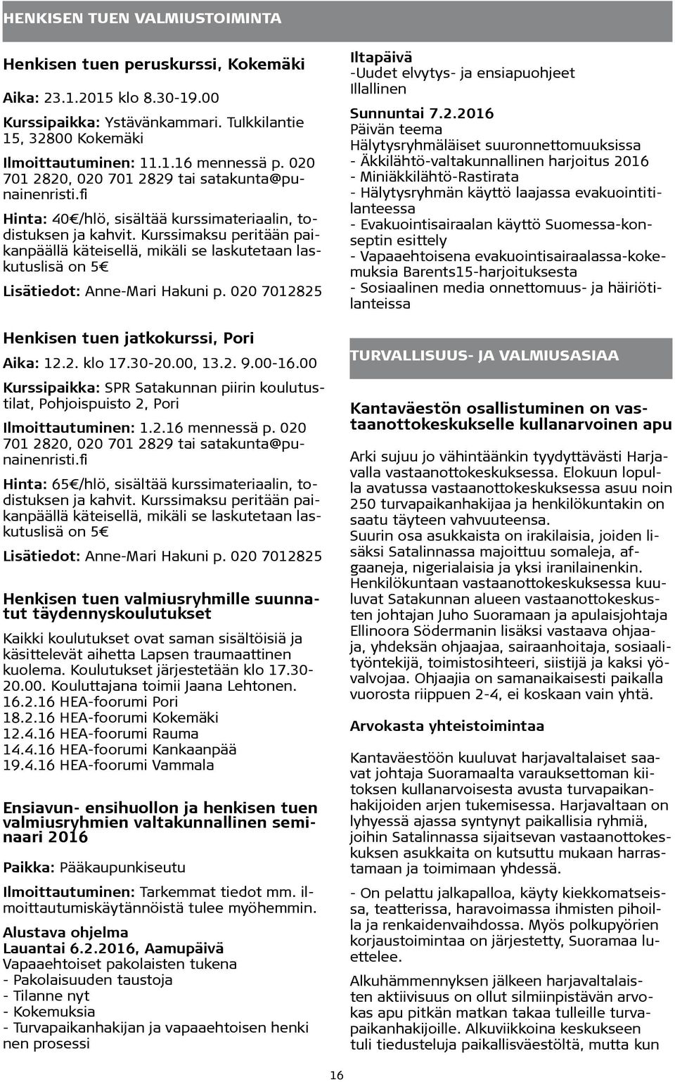 Kurssimaksu peritään paikanpäällä käteisellä, mikäli se laskutetaan laskutuslisä on 5 Lisätiedot: Anne-Mari Hakuni p. 020 7012825 Henkisen tuen jatkokurssi, Pori Aika: 12.2. klo 17.30-20.00, 13.2. 9.
