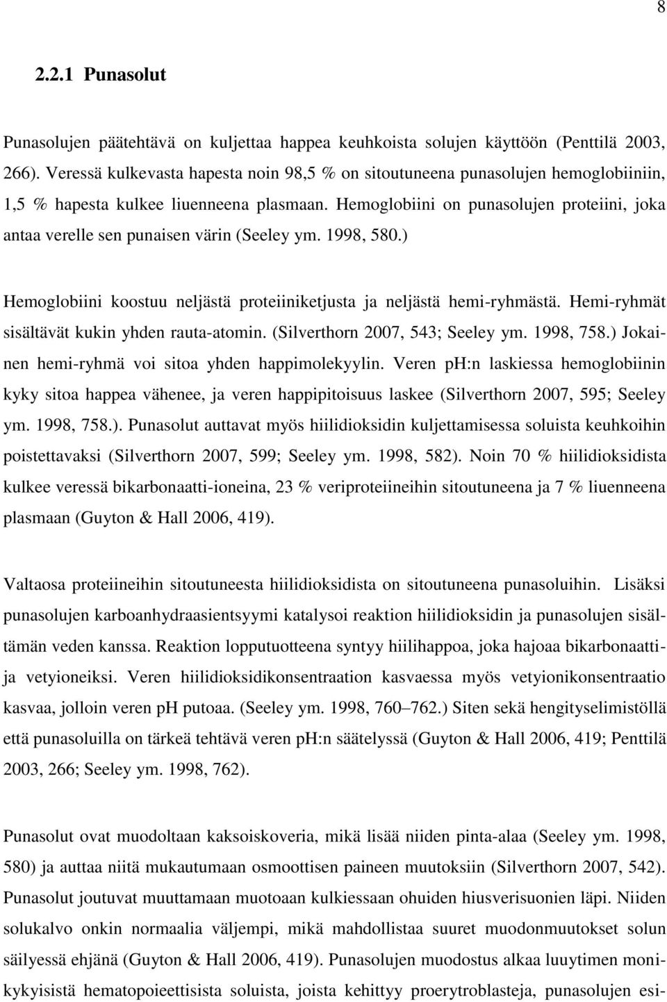 Hemoglobiini on punasolujen proteiini, joka antaa verelle sen punaisen värin (Seeley ym. 1998, 580.) Hemoglobiini koostuu neljästä proteiiniketjusta ja neljästä hemi-ryhmästä.