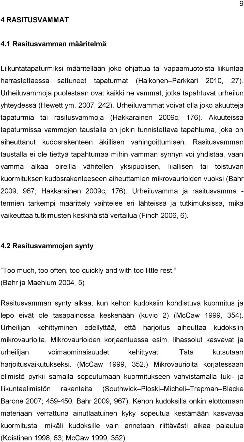 Urheiluvammat voivat olla joko akuutteja tapaturmia tai rasitusvammoja (Hakkarainen 2009c, 176).