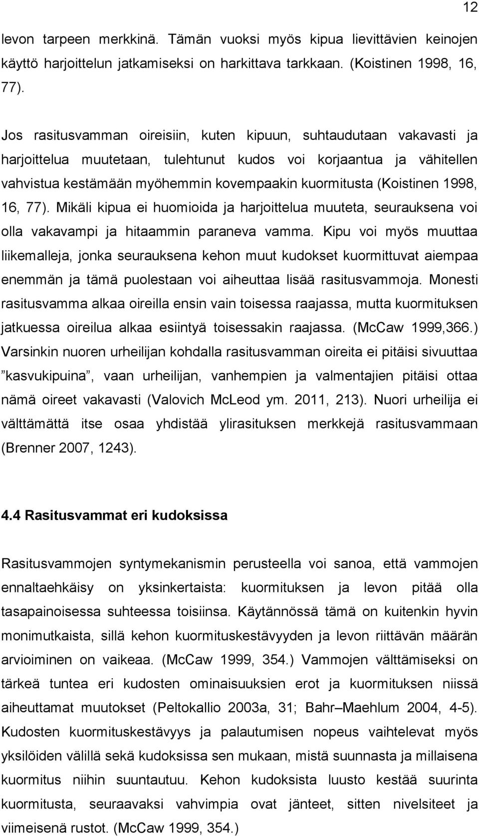 (Koistinen 1998, 16, 77). Mikäli kipua ei huomioida ja harjoittelua muuteta, seurauksena voi olla vakavampi ja hitaammin paraneva vamma.