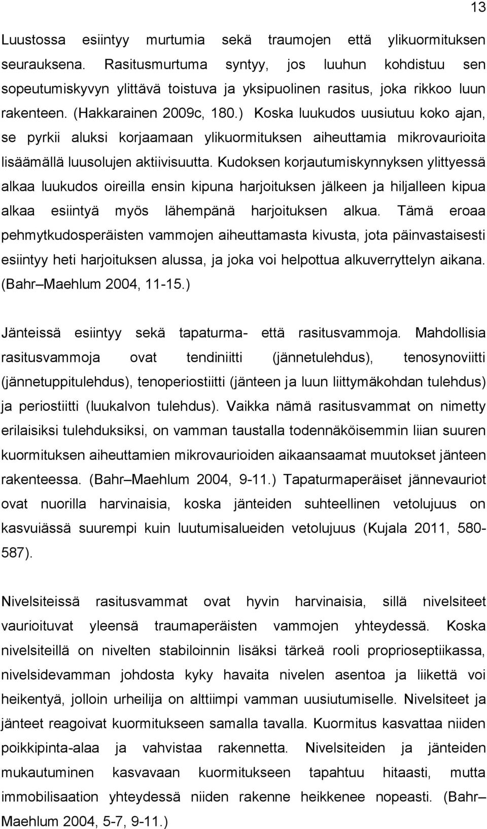 ) Koska luukudos uusiutuu koko ajan, se pyrkii aluksi korjaamaan ylikuormituksen aiheuttamia mikrovaurioita lisäämällä luusolujen aktiivisuutta.