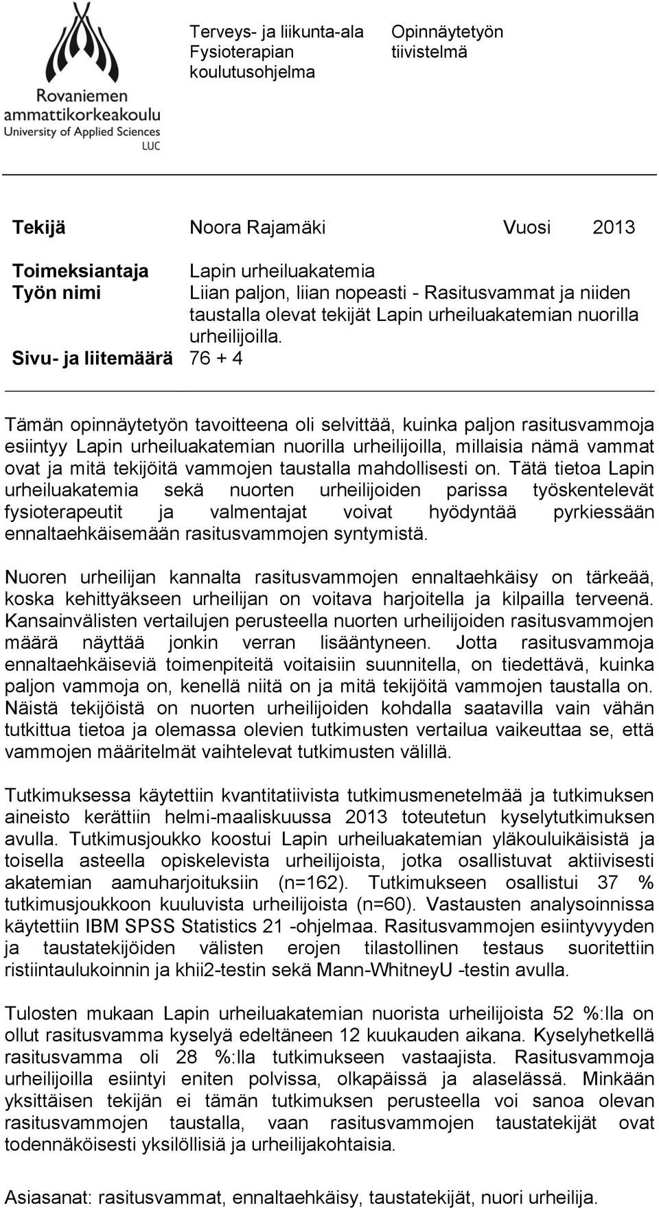 76 + 4 Tämän opinnäytetyön tavoitteena oli selvittää, kuinka paljon rasitusvammoja esiintyy Lapin urheiluakatemian nuorilla urheilijoilla, millaisia nämä vammat ovat ja mitä tekijöitä vammojen