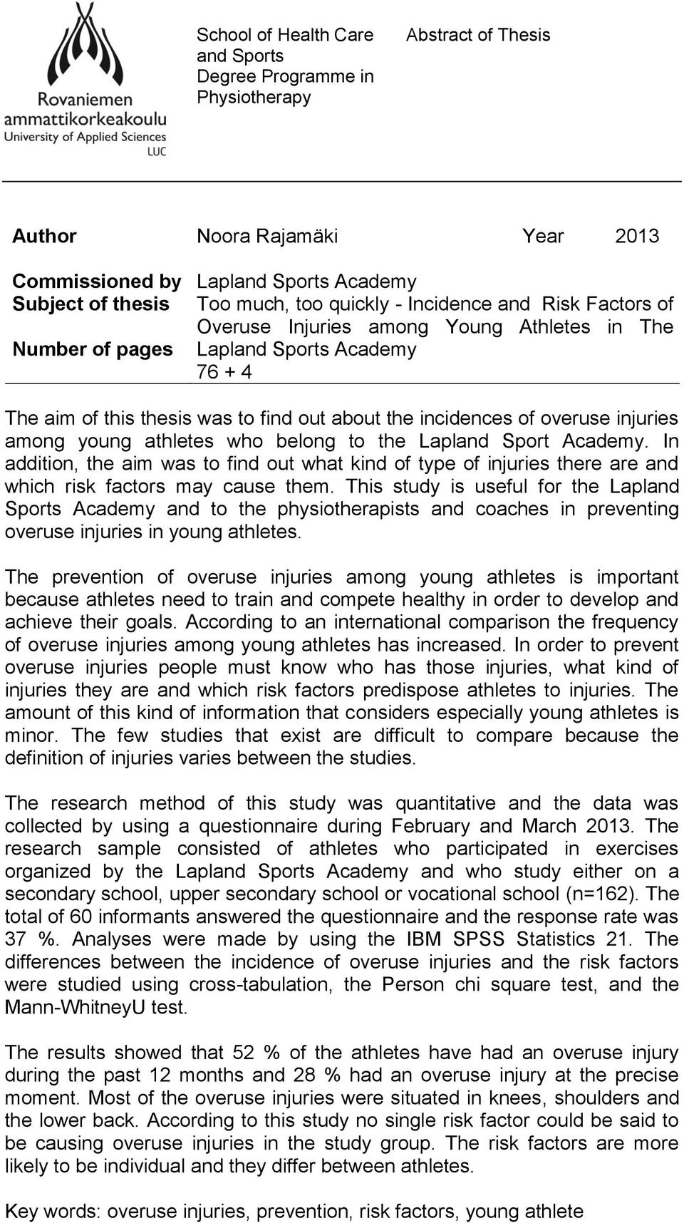 injuries among young athletes who belong to the Lapland Sport Academy. In addition, the aim was to find out what kind of type of injuries there are and which risk factors may cause them.