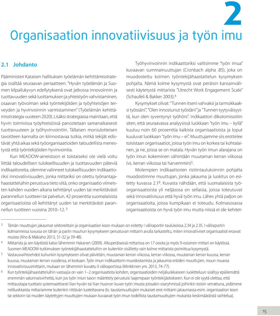 tuottavuuden sekä luottamuksen ja yhteistyön vahvistaminen, osaavan työvoiman sekä työntekijöiden ja työyhteisöjen terveyden ja hyvinvoinnin varmistaminen (Työelämän kehittämisstrategia vuoteen 2020).