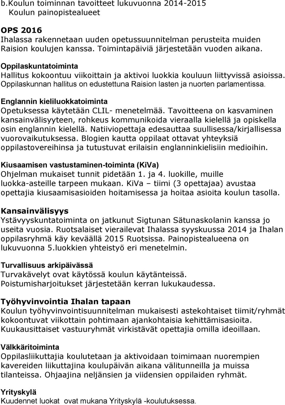 Oppilaskunnan hallitus on edustettuna Raision lasten ja nuorten parlamentissa. Englannin kieliluokkatoiminta Opetuksessa käytetään CLIL- menetelmää.