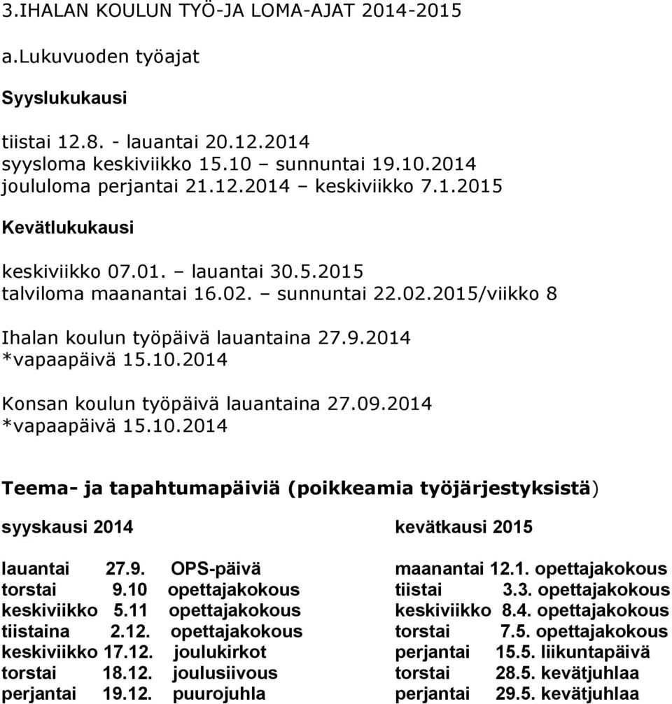 2014 Konsan koulun työpäivä lauantaina 27.09.2014 *vapaapäivä 15.10.2014 Teema- ja tapahtumapäiviä (poikkeamia työjärjestyksistä) syyskausi 2014 kevätkausi 2015 lauantai 27.9. OPS-päivä maanantai 12.