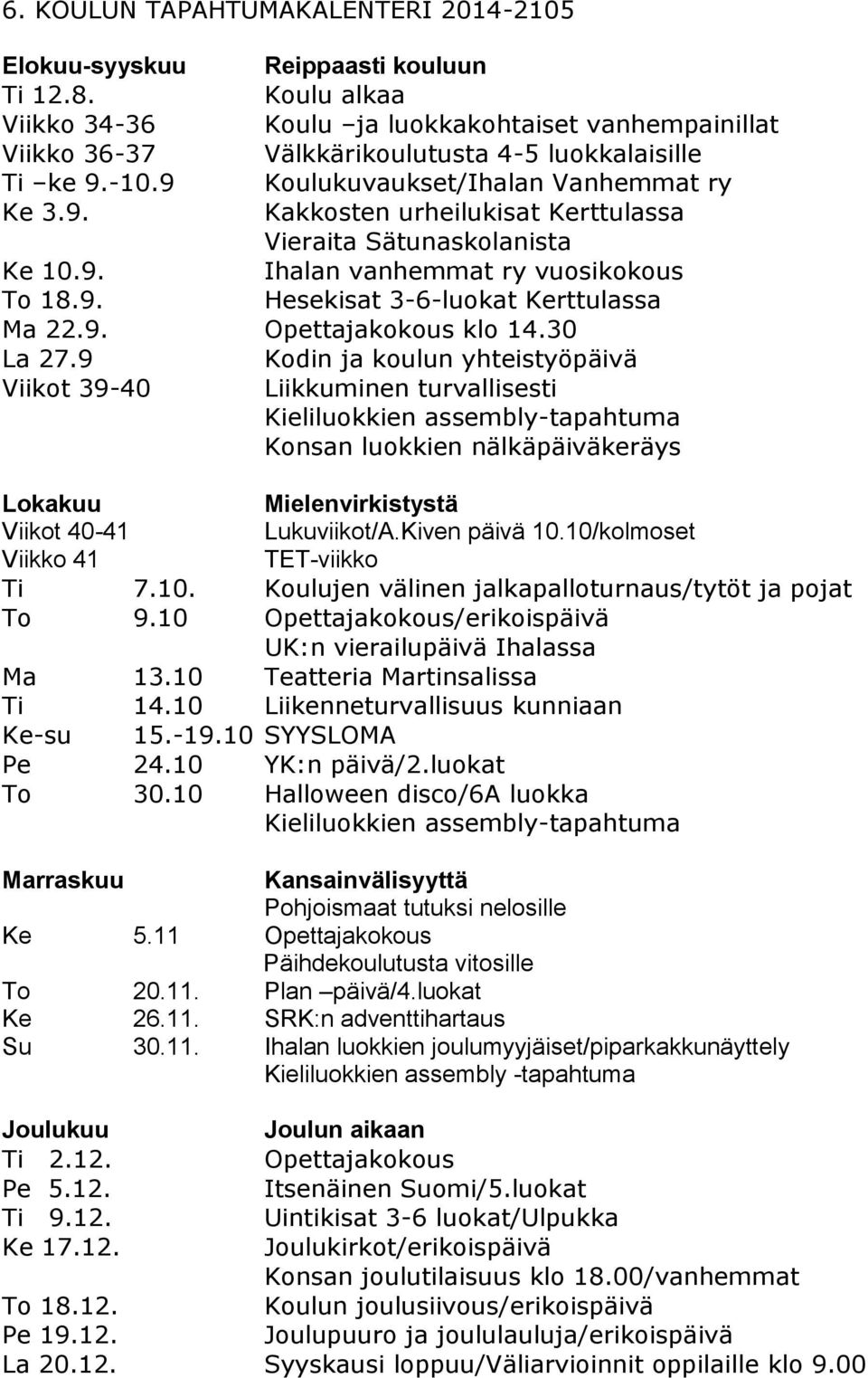 9. Ihalan vanhemmat ry vuosikokous To 18.9. Hesekisat 3-6-luokat Kerttulassa Ma 22.9. Opettajakokous klo 14.30 La 27.