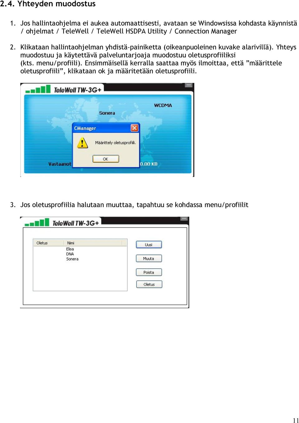 Connection Manager 2. Klikataan hallintaohjelman yhdistä-painiketta (oikeanpuoleinen kuvake alarivillä).