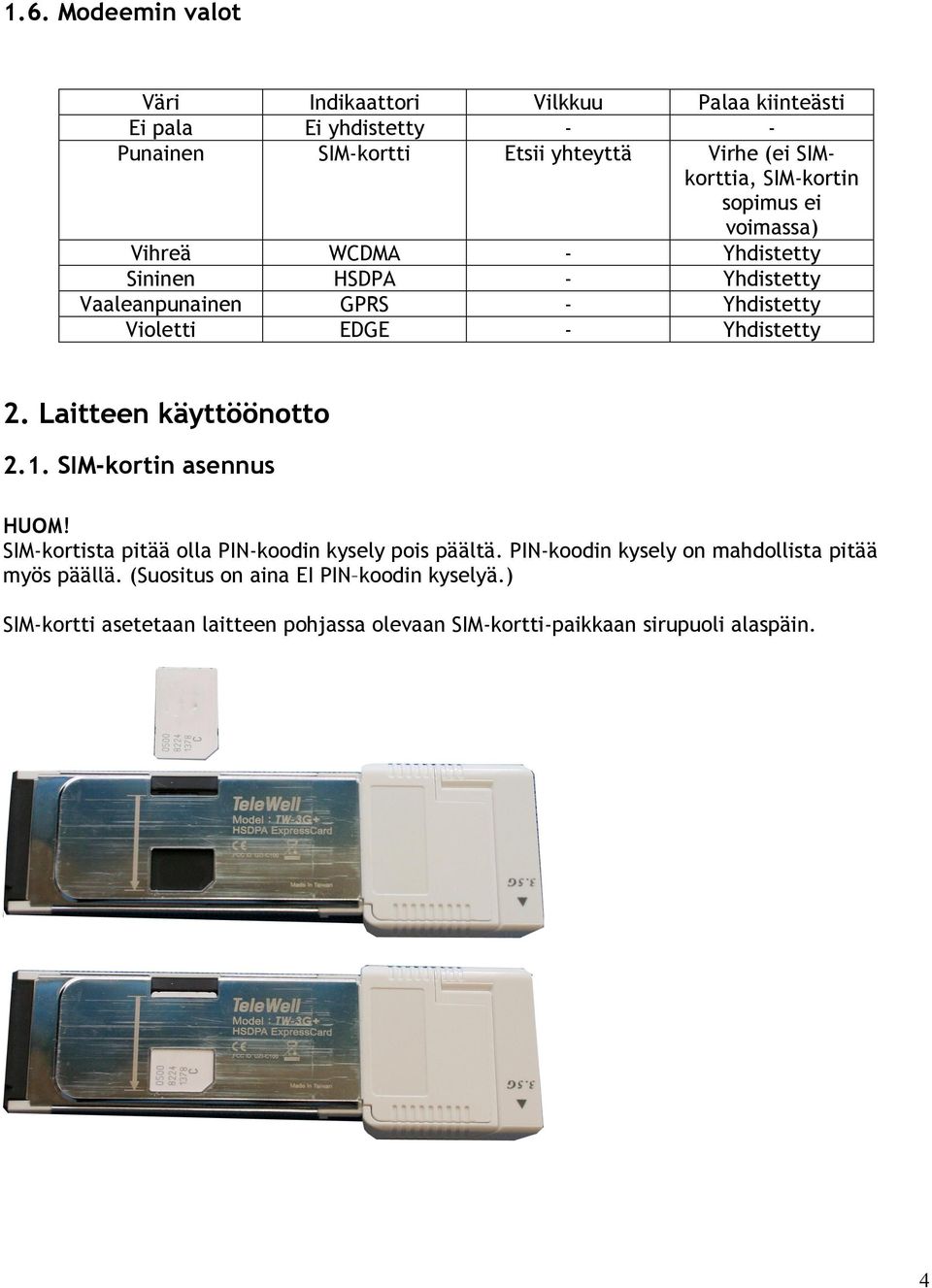 Laitteen käyttöönotto 2.1. SIM-kortin asennus HUOM! SIM-kortista pitää olla PIN-koodin kysely pois päältä.