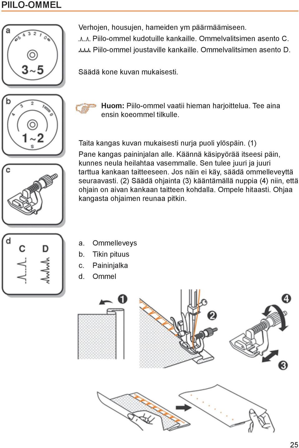 (1) Pane kangas paininjalan alle. Käännä käsipyörää itseesi päin, kunnes neula heilahtaa vasemmalle. Sen tulee juuri ja juuri tarttua kankaan taitteeseen.