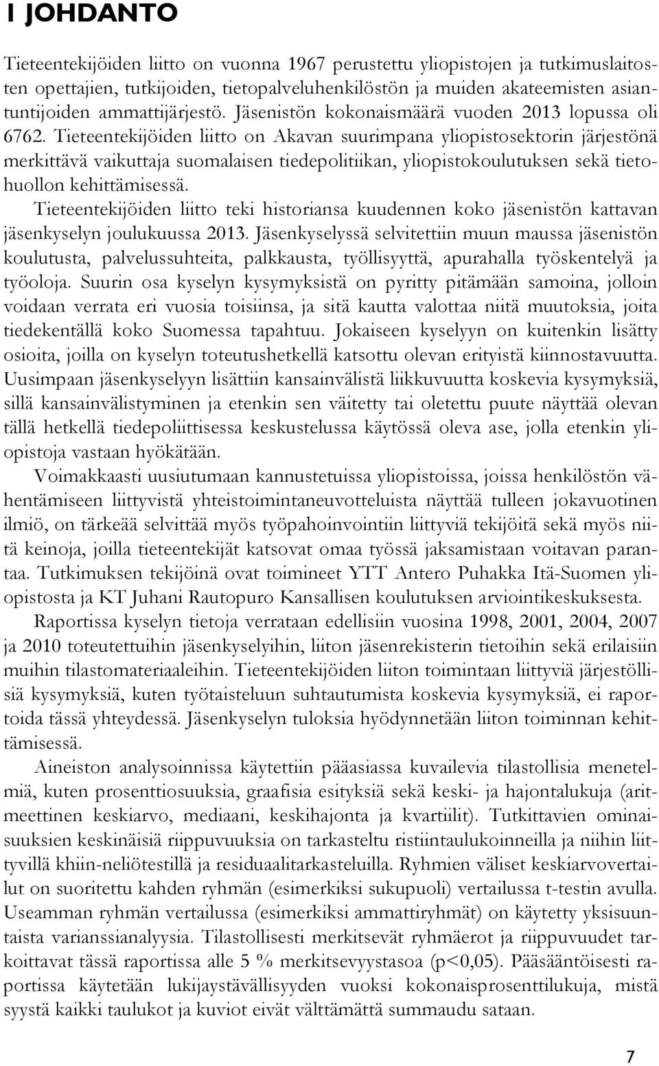 Tieteentekijöiden liitto on Akavan suurimpana yliopistosektorin järjestönä merkittävä vaikuttaja suomalaisen tiedepolitiikan, yliopistokoulutuksen sekä tietohuollon kehittämisessä.