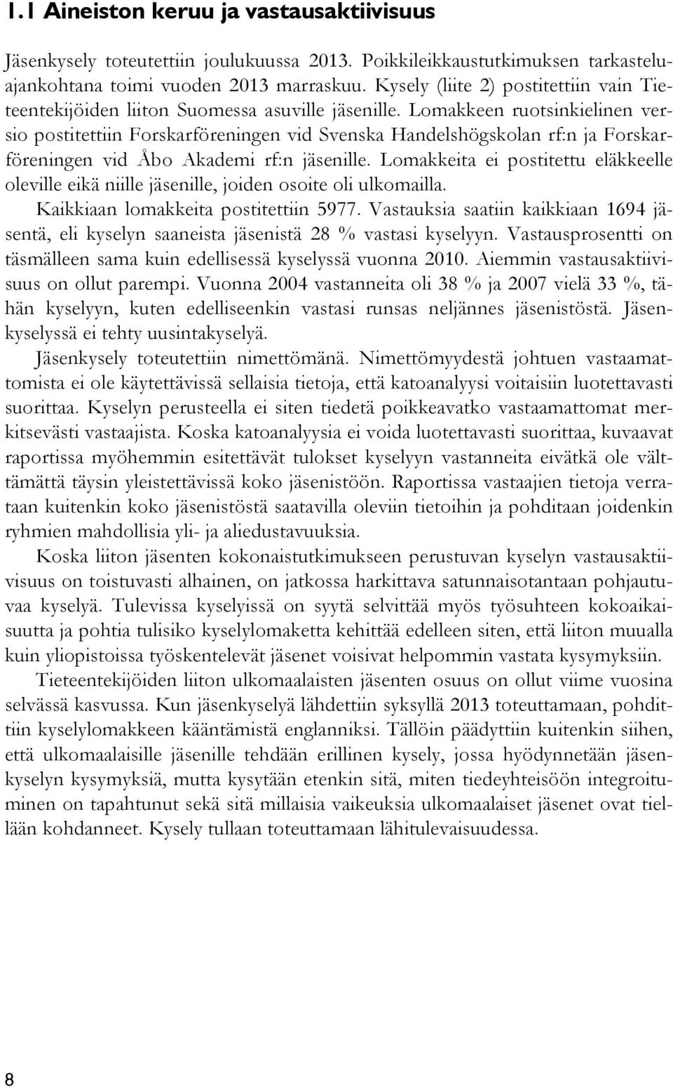Lomakkeen ruotsinkielinen versio postitettiin Forskarföreningen vid Svenska Handelshögskolan rf:n ja Forskarföreningen vid Åbo Akademi rf:n jäsenille.