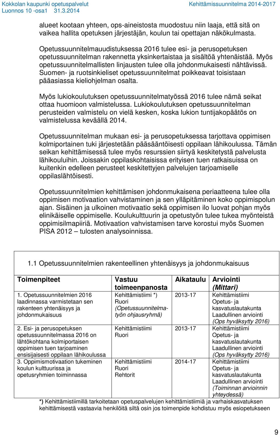Myös opetussuunnitelmallisten linjausten tulee olla johdonmukaisesti nähtävissä. Suomen- ja ruotsinkieliset opetussuunnitelmat poikkeavat toisistaan pääasiassa kieliohjelman osalta.