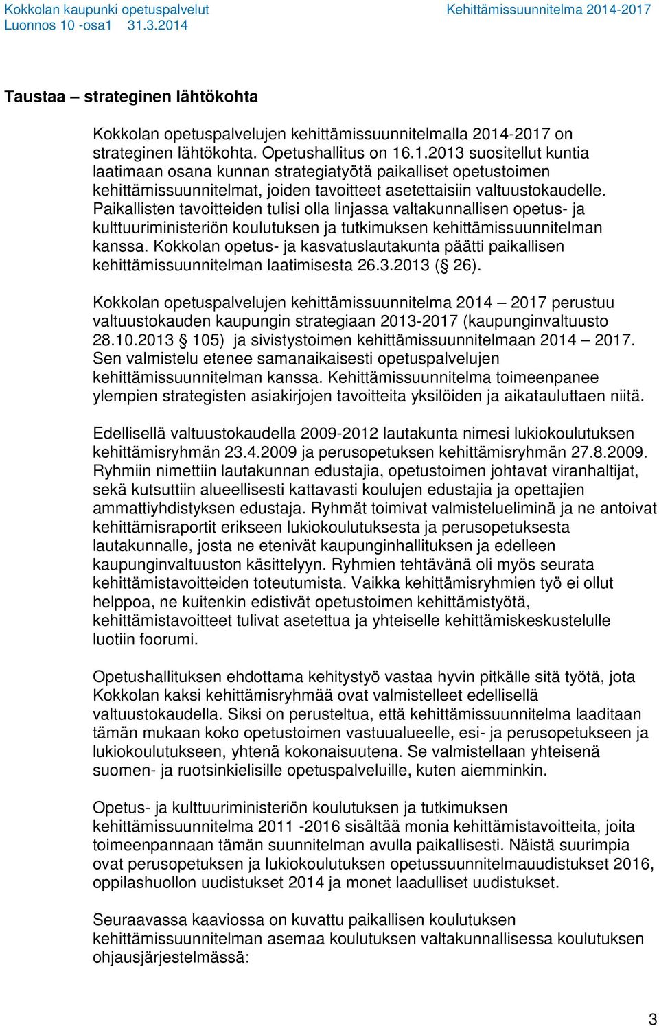 Paikallisten tavoitteiden tulisi olla linjassa valtakunnallisen opetus- ja kulttuuriministeriön koulutuksen ja tutkimuksen kehittämissuunnitelman kanssa.