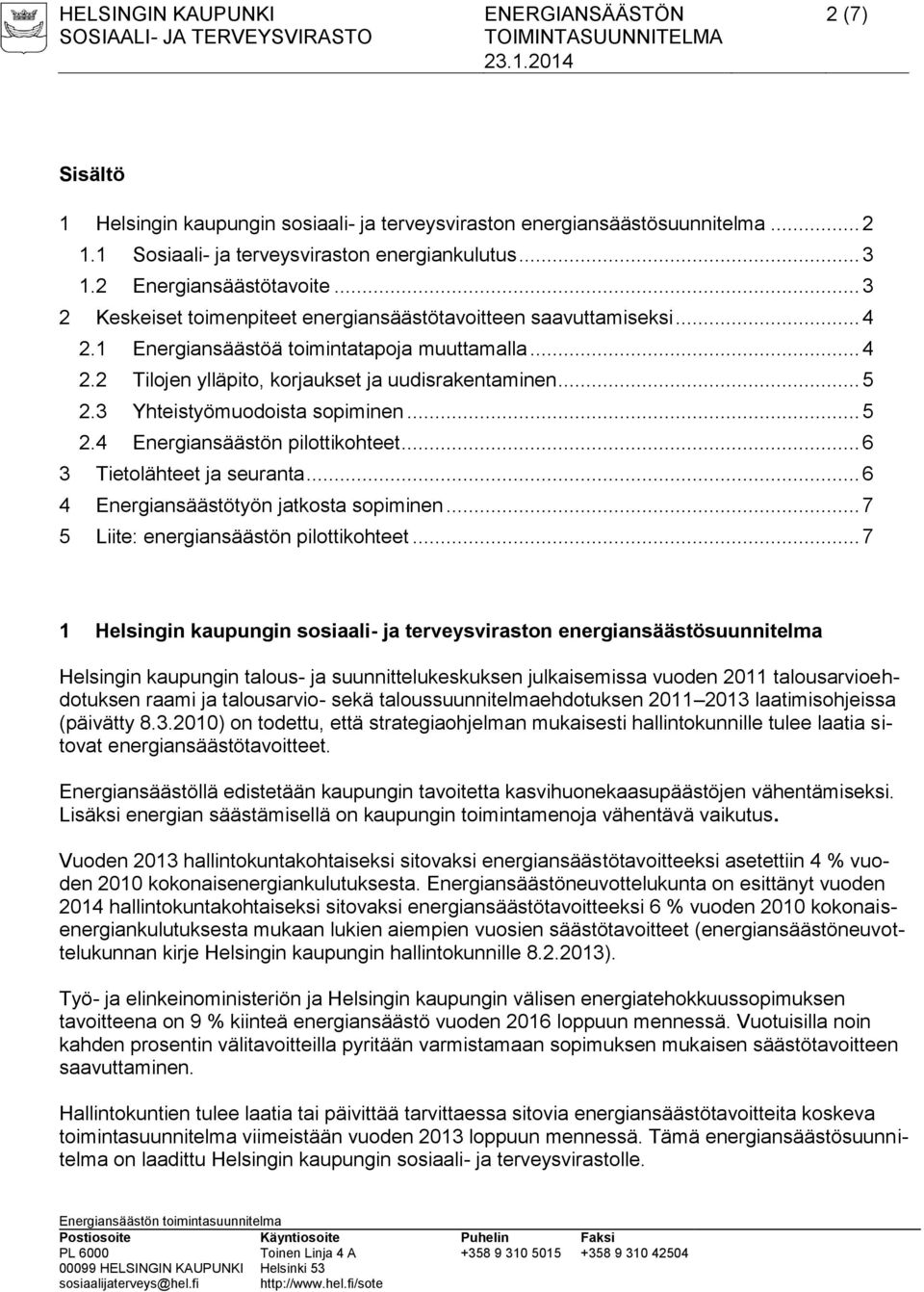 3 Yhteistyömuodoista sopiminen... 5 2.4 Energiansäästön pilottikohteet... 6 3 Tietolähteet ja seuranta... 6 4 Energiansäästötyön jatkosta sopiminen... 7 5 Liite: energiansäästön pilottikohteet.