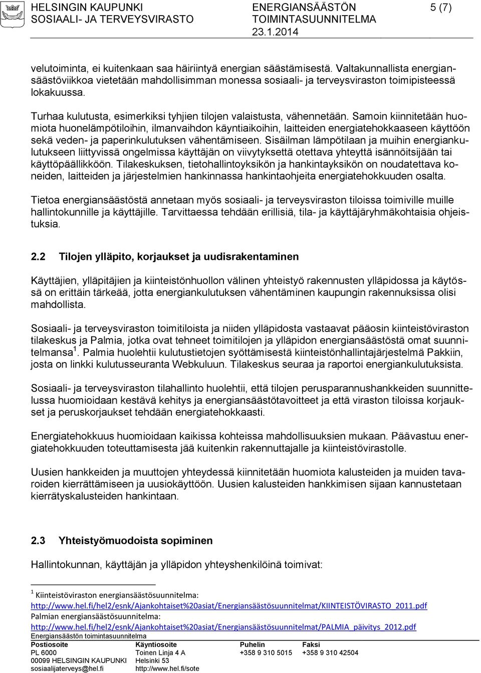 Samoin kiinnitetään huomiota huonelämpötiloihin, ilmanvaihdon käyntiaikoihin, laitteiden energiatehokkaaseen käyttöön sekä veden- ja paperinkulutuksen vähentämiseen.