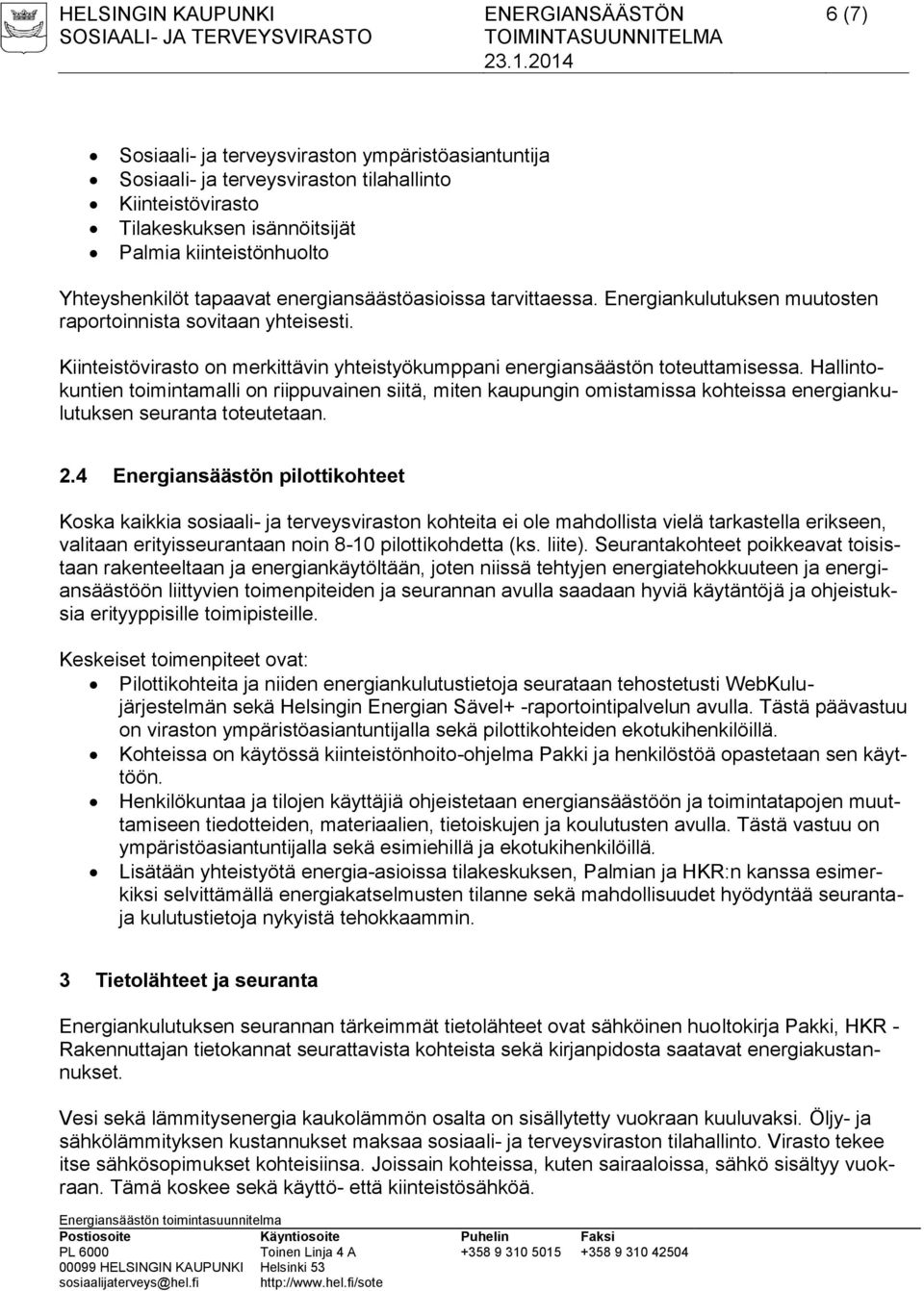 Hallintokuntien toimintamalli on riippuvainen siitä, miten kaupungin omistamissa kohteissa energiankulutuksen seuranta toteutetaan. 2.