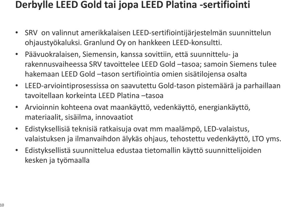 osalta LEED-arviointiprosessissa on saavutettu Gold-tason pistemäärä ja parhaillaan tavoitellaan korkeinta LEED Platina tasoa Arvioinnin kohteena ovat maankäyttö, vedenkäyttö, energiankäyttö,