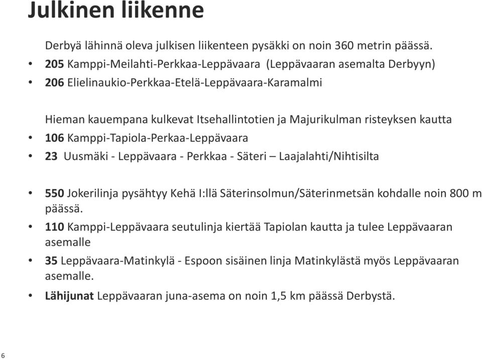 risteyksen kautta 106 Kamppi-Tapiola-Perkaa-Leppävaara 23 Uusmäki - Leppävaara - Perkkaa - Säteri Laajalahti/Nihtisilta 550 Jokerilinja pysähtyy Kehä I:llä