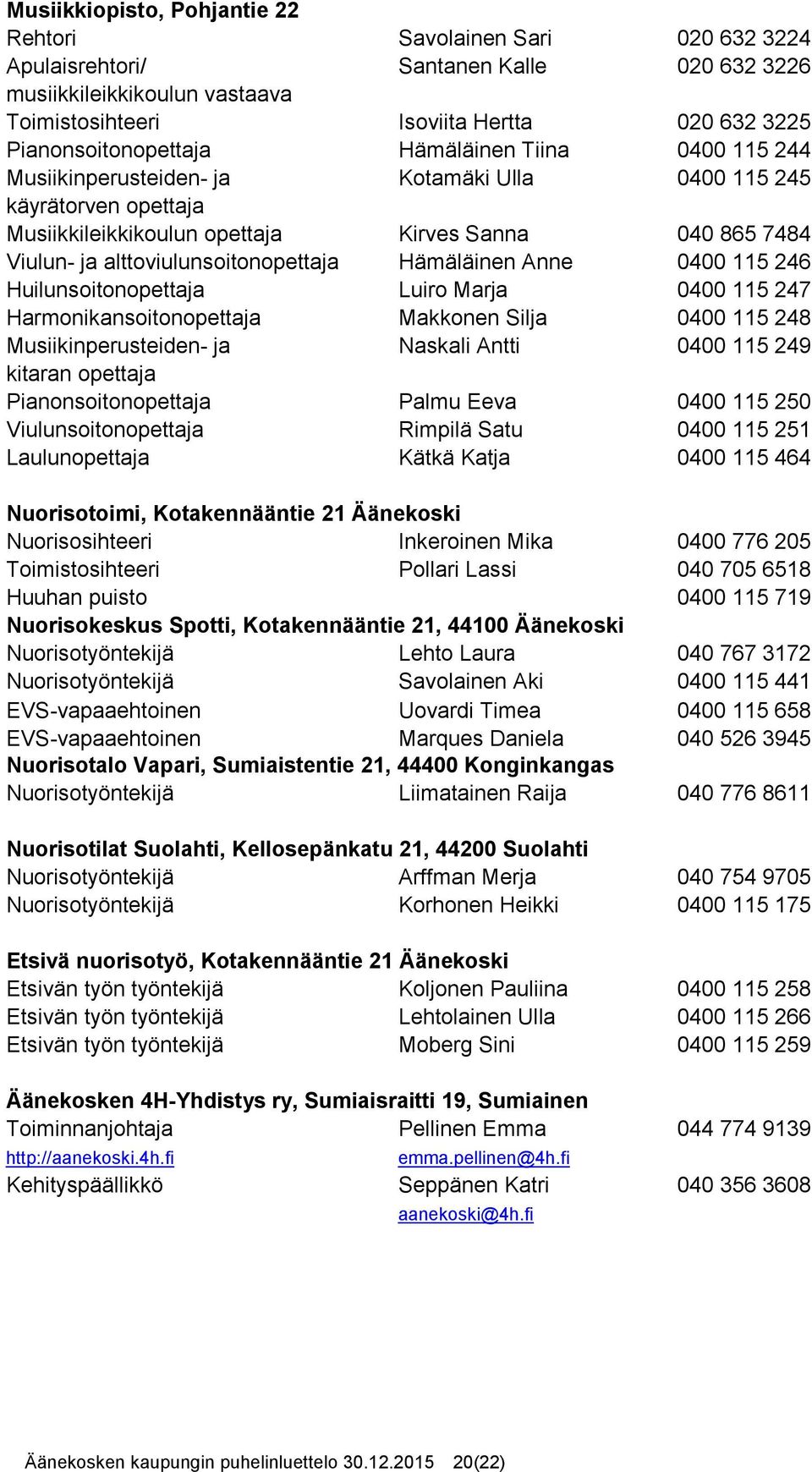 alttoviulunsoitonopettaja Hämäläinen Anne 0400 115 246 Huilunsoitonopettaja Luiro Marja 0400 115 247 Harmonikansoitonopettaja Makkonen Silja 0400 115 248 Musiikinperusteiden- ja Naskali Antti 0400