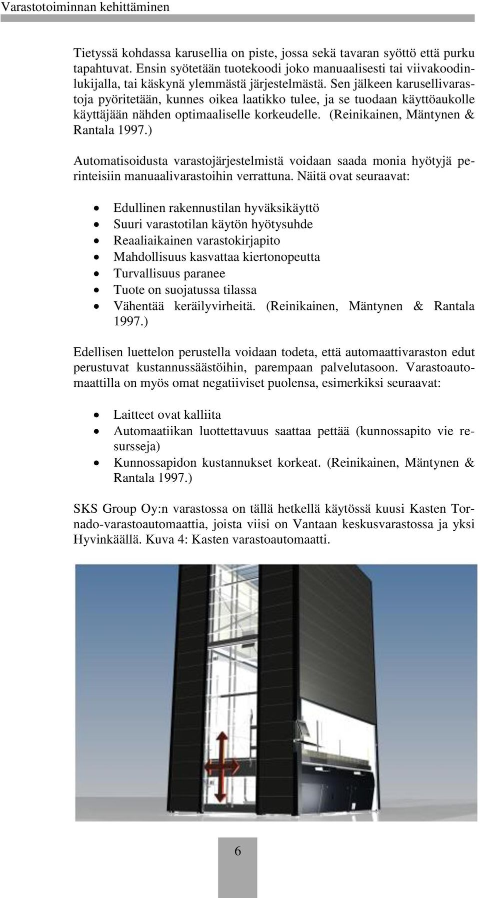 ) Automatisoidusta varastojärjestelmistä voidaan saada monia hyötyjä perinteisiin manuaalivarastoihin verrattuna.