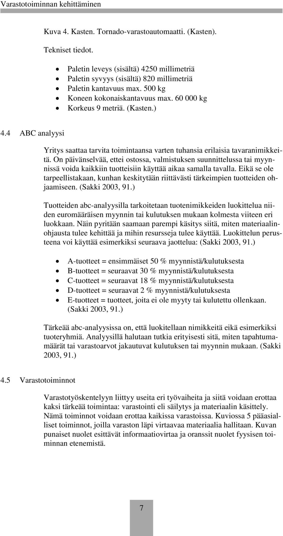 On päivänselvää, ettei ostossa, valmistuksen suunnittelussa tai myynnissä voida kaikkiin tuotteisiin käyttää aikaa samalla tavalla.