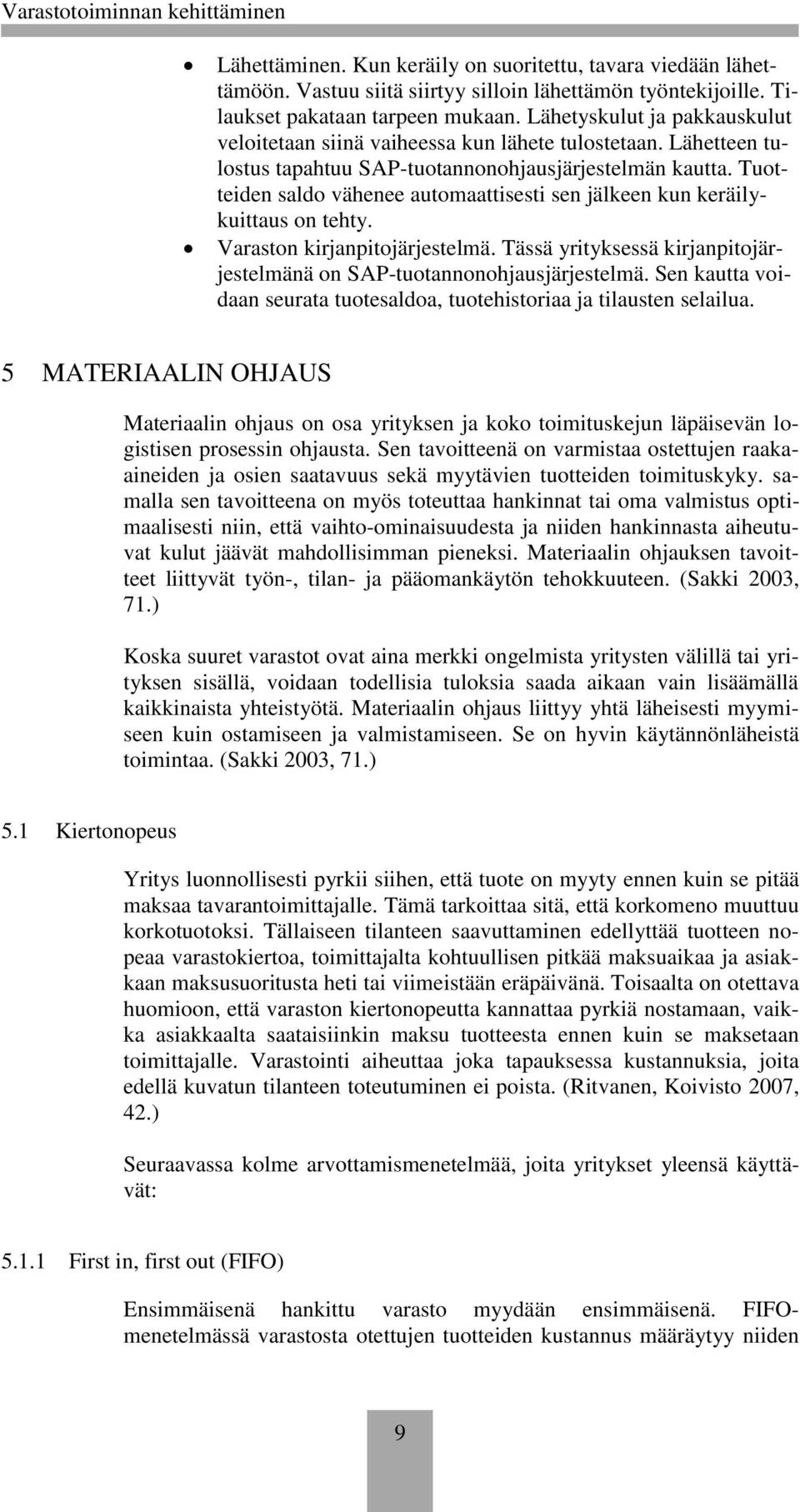 Tuotteiden saldo vähenee automaattisesti sen jälkeen kun keräilykuittaus on tehty. Varaston kirjanpitojärjestelmä. Tässä yrityksessä kirjanpitojärjestelmänä on SAP-tuotannonohjausjärjestelmä.