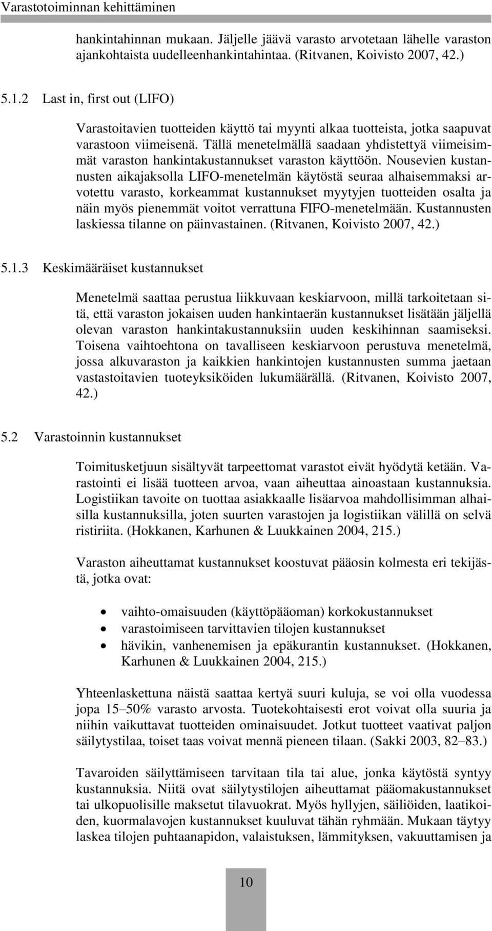 Tällä menetelmällä saadaan yhdistettyä viimeisimmät varaston hankintakustannukset varaston käyttöön.