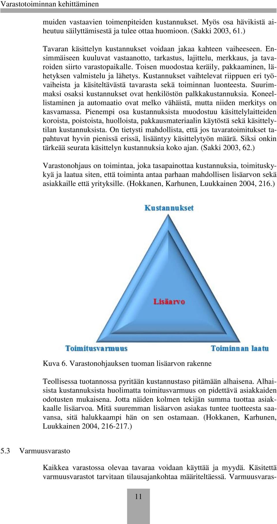 Kustannukset vaihtelevat riippuen eri työvaiheista ja käsiteltävästä tavarasta sekä toiminnan luonteesta. Suurimmaksi osaksi kustannukset ovat henkilöstön palkkakustannuksia.