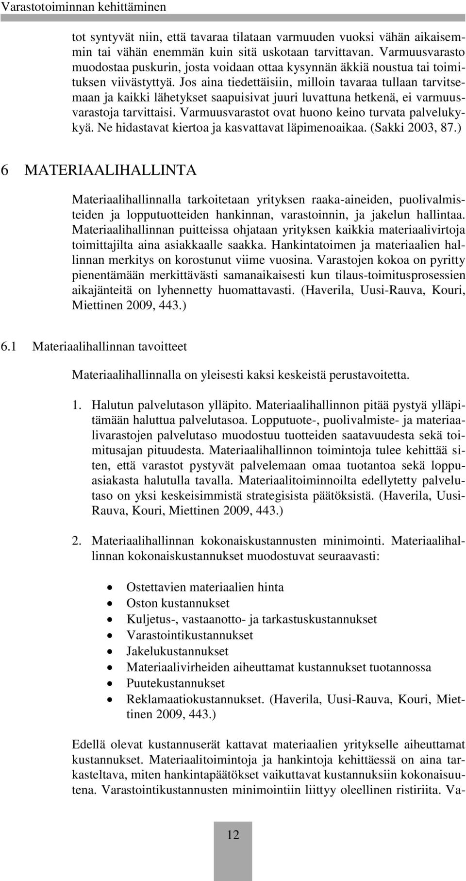 Jos aina tiedettäisiin, milloin tavaraa tullaan tarvitsemaan ja kaikki lähetykset saapuisivat juuri luvattuna hetkenä, ei varmuusvarastoja tarvittaisi.