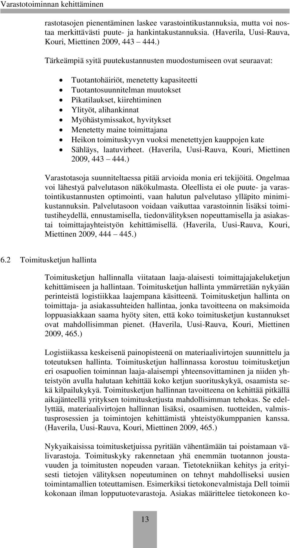 Myöhästymissakot, hyvitykset Menetetty maine toimittajana Heikon toimituskyvyn vuoksi menetettyjen kauppojen kate Sähläys, laatuvirheet. (Haverila, Uusi-Rauva, Kouri, Miettinen 2009, 443 444.