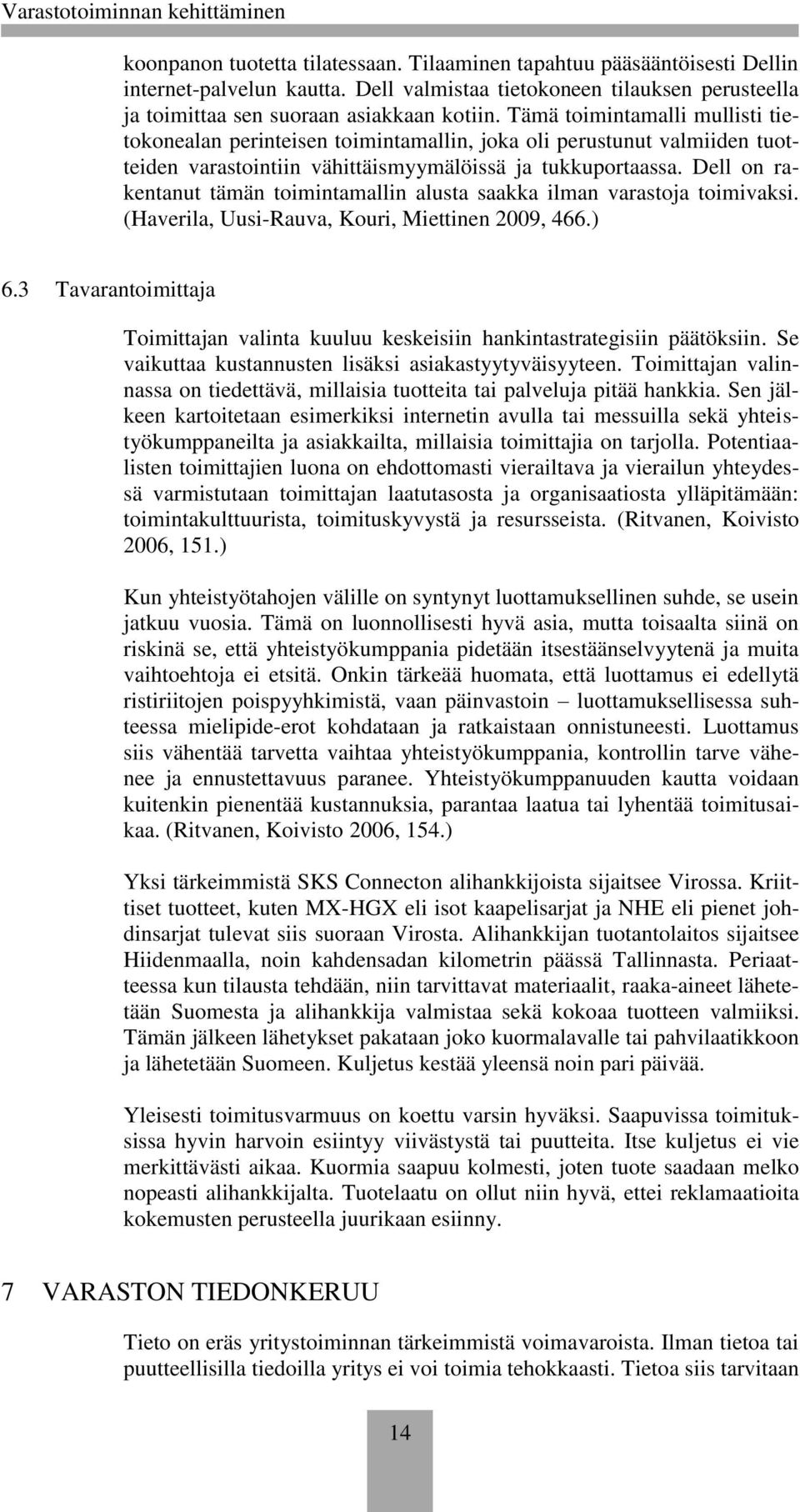 Dell on rakentanut tämän toimintamallin alusta saakka ilman varastoja toimivaksi. (Haverila, Uusi-Rauva, Kouri, Miettinen 2009, 466.) 6.