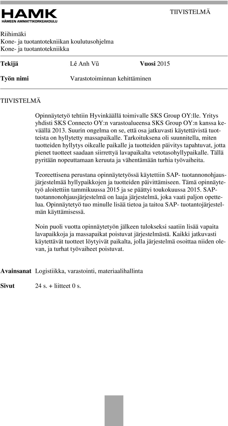 Suurin ongelma on se, että osa jatkuvasti käytettävistä tuotteista on hyllytetty massapaikalle.
