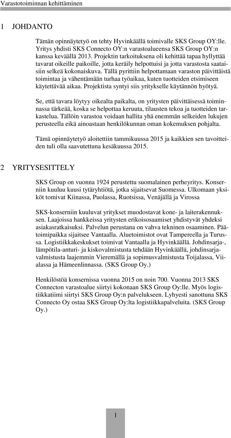 Tällä pyrittiin helpottamaan varaston päivittäistä toimintaa ja vähentämään turhaa työaikaa, kuten tuotteiden etsimiseen käytettävää aikaa. Projektista syntyi siis yritykselle käytännön hyötyä.