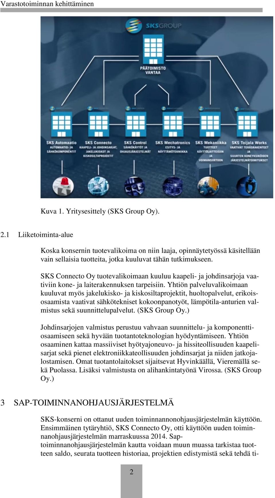 Yhtiön palveluvalikoimaan kuuluvat myös jakelukisko- ja kiskosiltaprojektit, huoltopalvelut, erikoisosaamista vaativat sähkötekniset kokoonpanotyöt, lämpötila-anturien valmistus sekä
