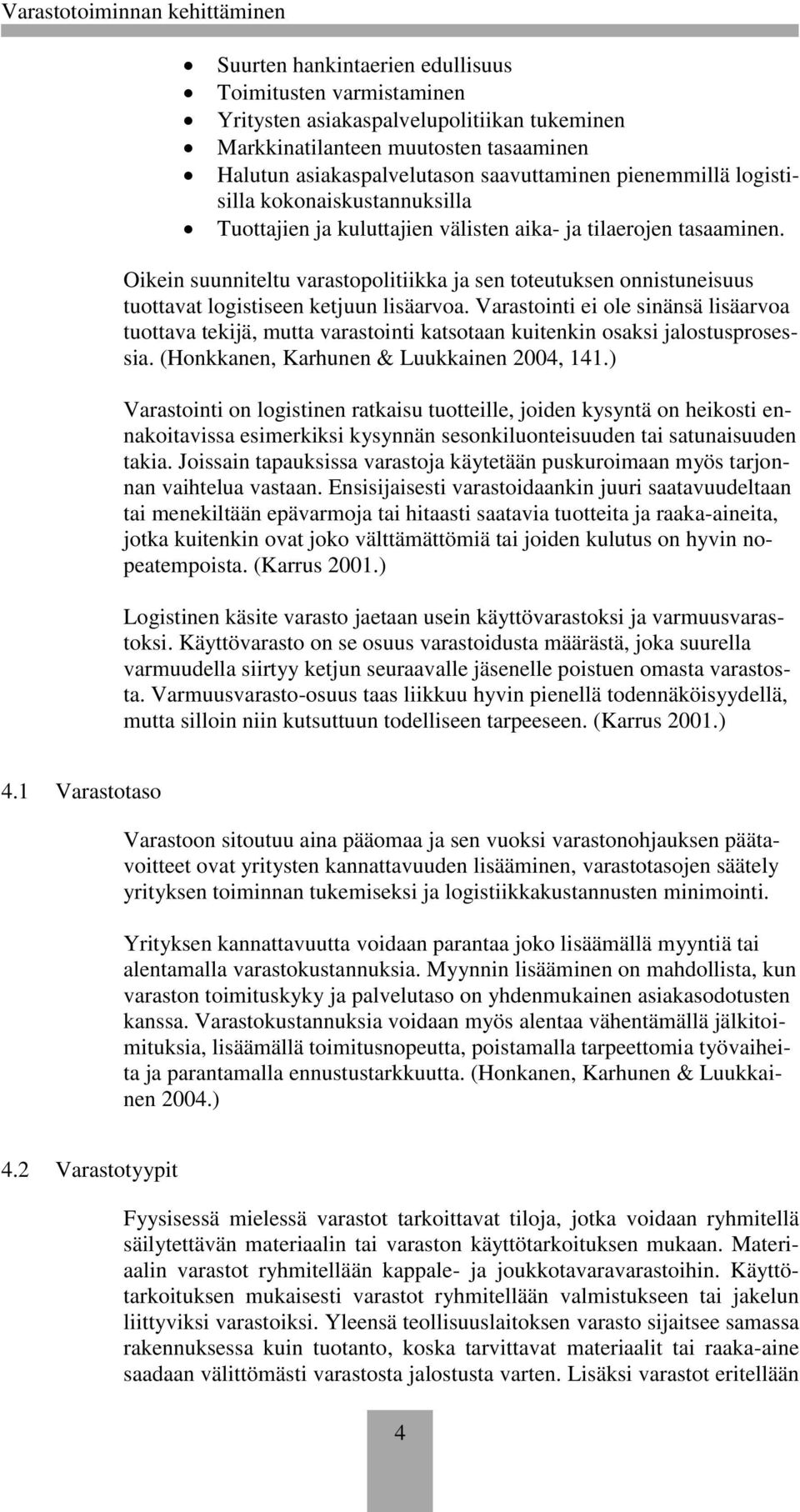 Oikein suunniteltu varastopolitiikka ja sen toteutuksen onnistuneisuus tuottavat logistiseen ketjuun lisäarvoa.