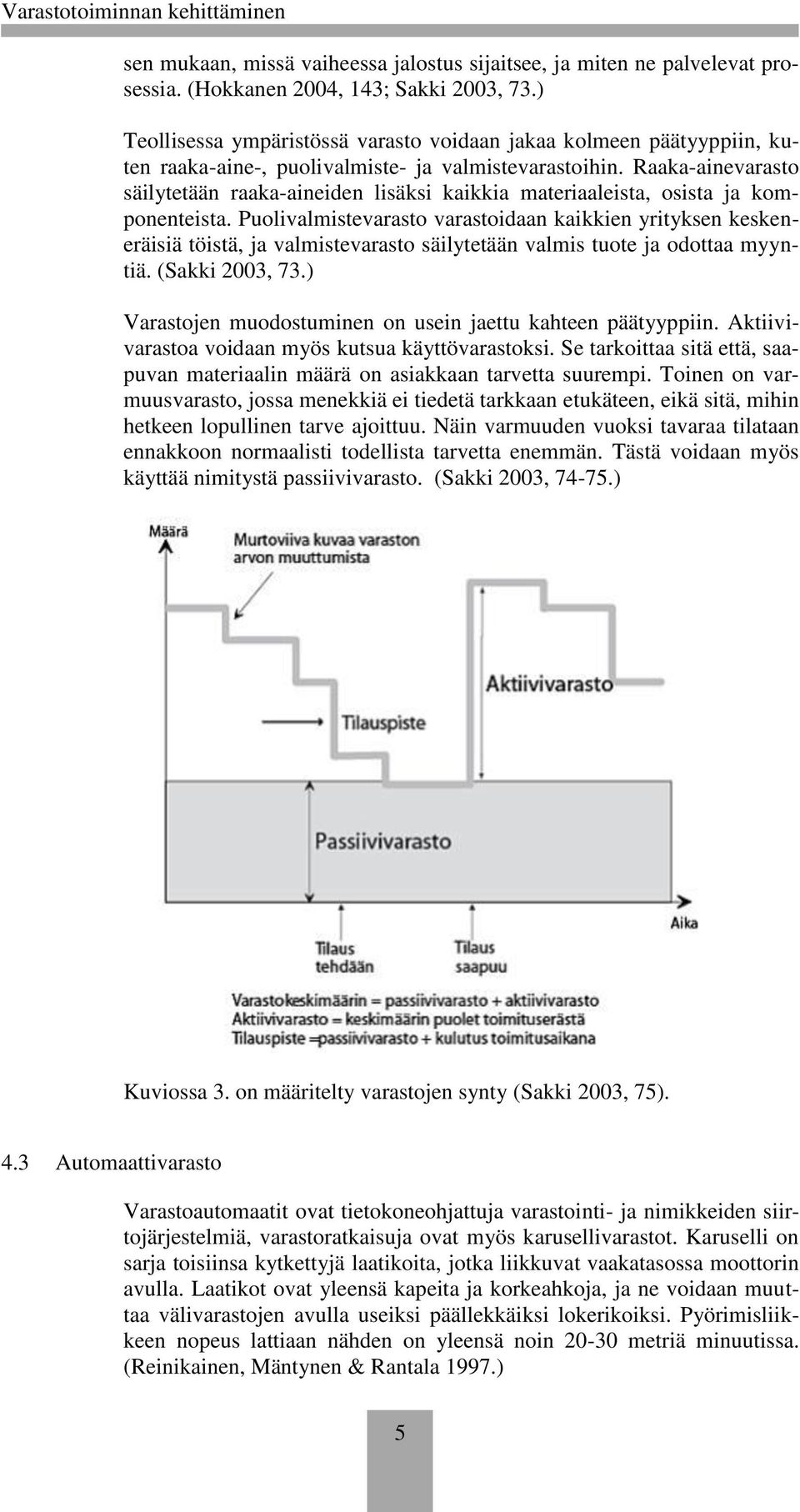 Raaka-ainevarasto säilytetään raaka-aineiden lisäksi kaikkia materiaaleista, osista ja komponenteista.