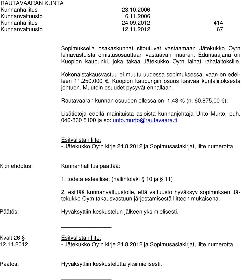 Kuopion kaupungin osuus kasvaa kuntaliitoksesta johtuen. Muutoin osuudet pysyvät ennallaan. Rautavaaran kunnan osuuden ollessa on 1,43 % (n. 60.875,00 ).
