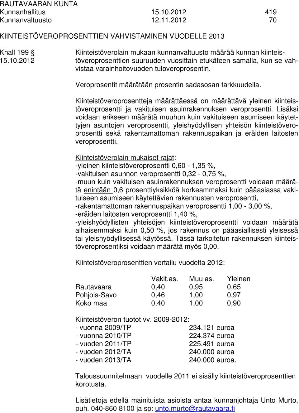Lisäksi voidaan erikseen määrätä muuhun kuin vakituiseen asumiseen käytettyjen asuntojen veroprosentti, yleishyödyllisen yhteisön kiinteistöveroprosentti sekä rakentamattoman rakennuspaikan ja