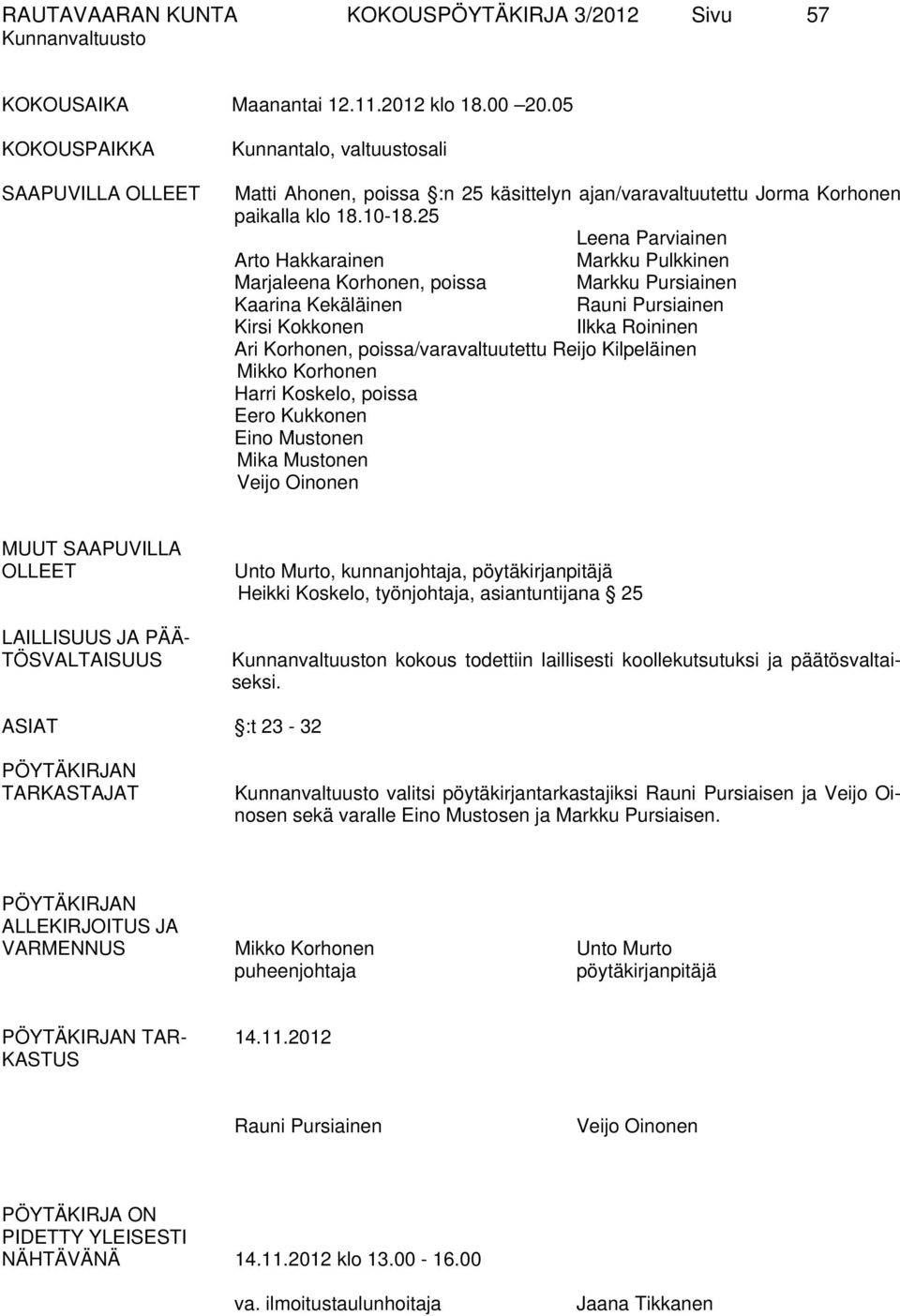 25 Leena Parviainen Arto Hakkarainen Markku Pulkkinen Marjaleena Korhonen, poissa Markku Pursiainen Kaarina Kekäläinen Rauni Pursiainen Kirsi Kokkonen Ilkka Roininen Ari Korhonen,