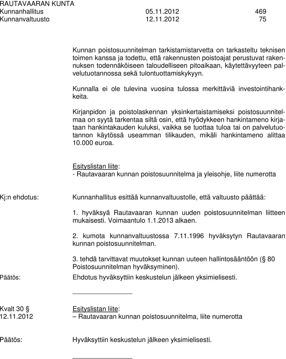 2012 75 Kunnan poistosuunnitelman tarkistamistarvetta on tarkasteltu teknisen toimen kanssa ja todettu, että rakennusten poistoajat perustuvat rakennuksen todennäköiseen taloudelliseen pitoaikaan,