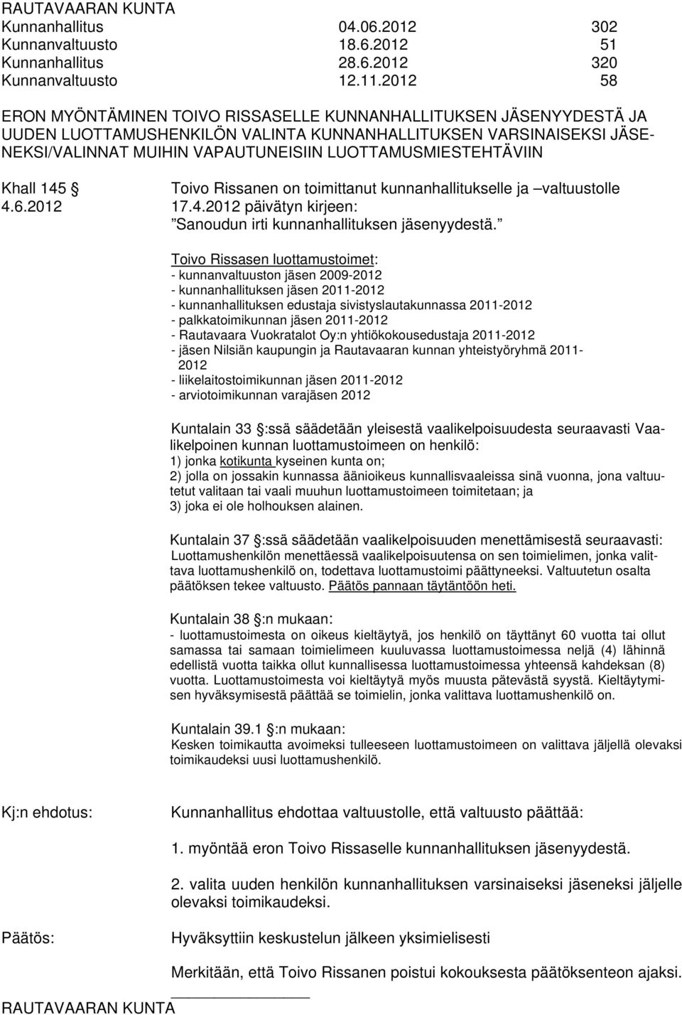 LUOTTAMUSMIESTEHTÄVIIN Khall 145 Toivo Rissanen on toimittanut kunnanhallitukselle ja valtuustolle 4.6.2012 17.4.2012 päivätyn kirjeen: Sanoudun irti kunnanhallituksen jäsenyydestä.
