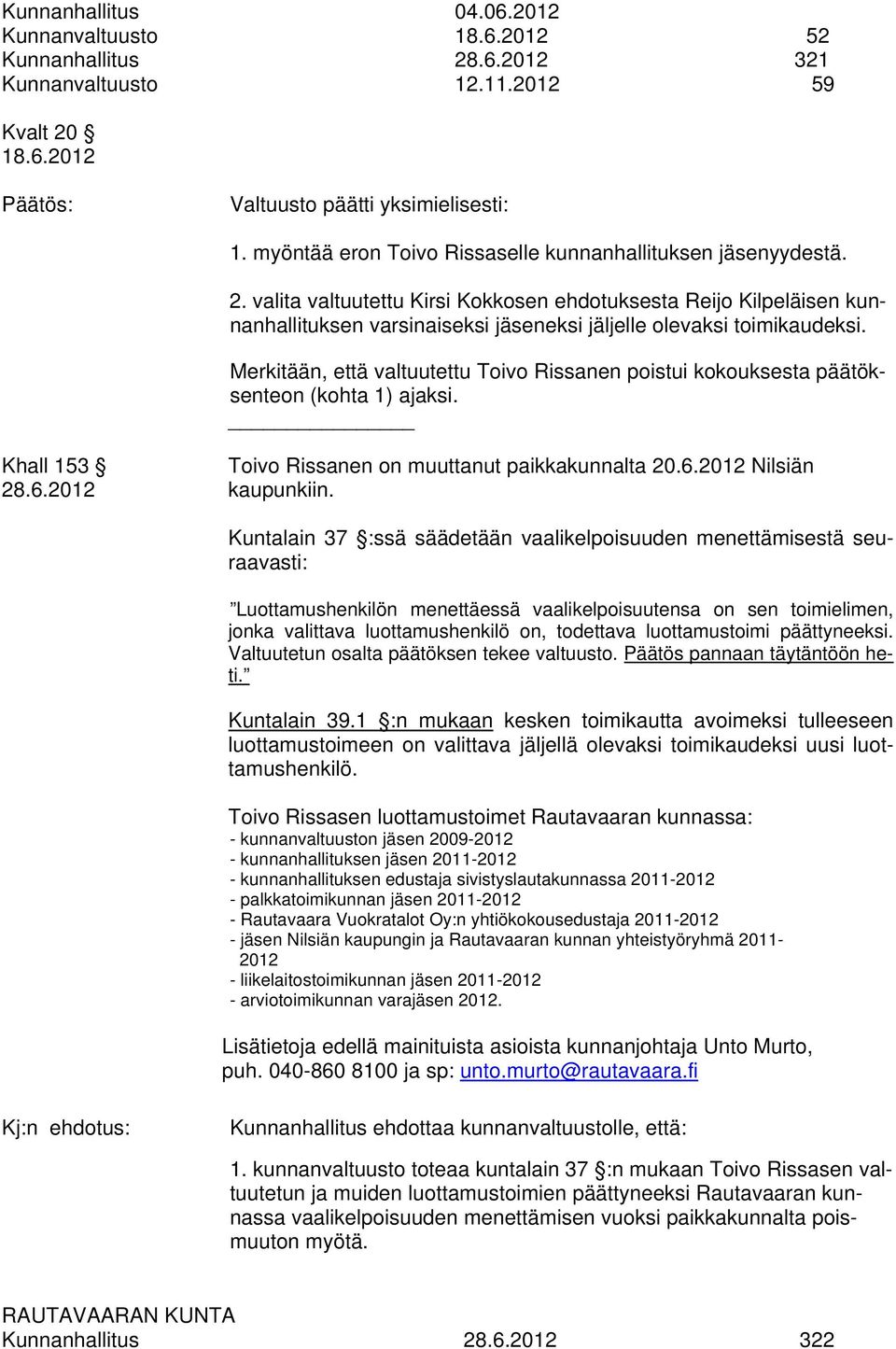 valita valtuutettu Kirsi Kokkosen ehdotuksesta Reijo Kilpeläisen kunnanhallituksen varsinaiseksi jäseneksi jäljelle olevaksi toimikaudeksi.