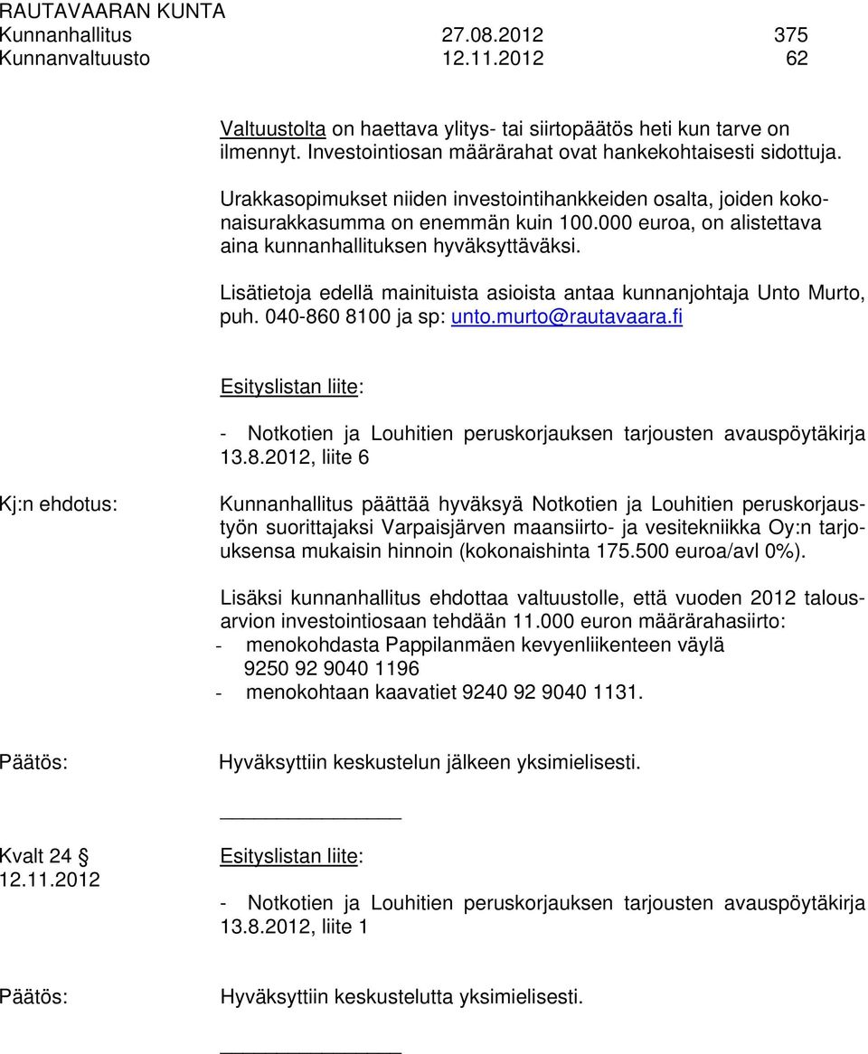 Lisätietoja edellä mainituista asioista antaa kunnanjohtaja Unto Murto, puh. 040-860 8100 ja sp: unto.murto@rautavaara.