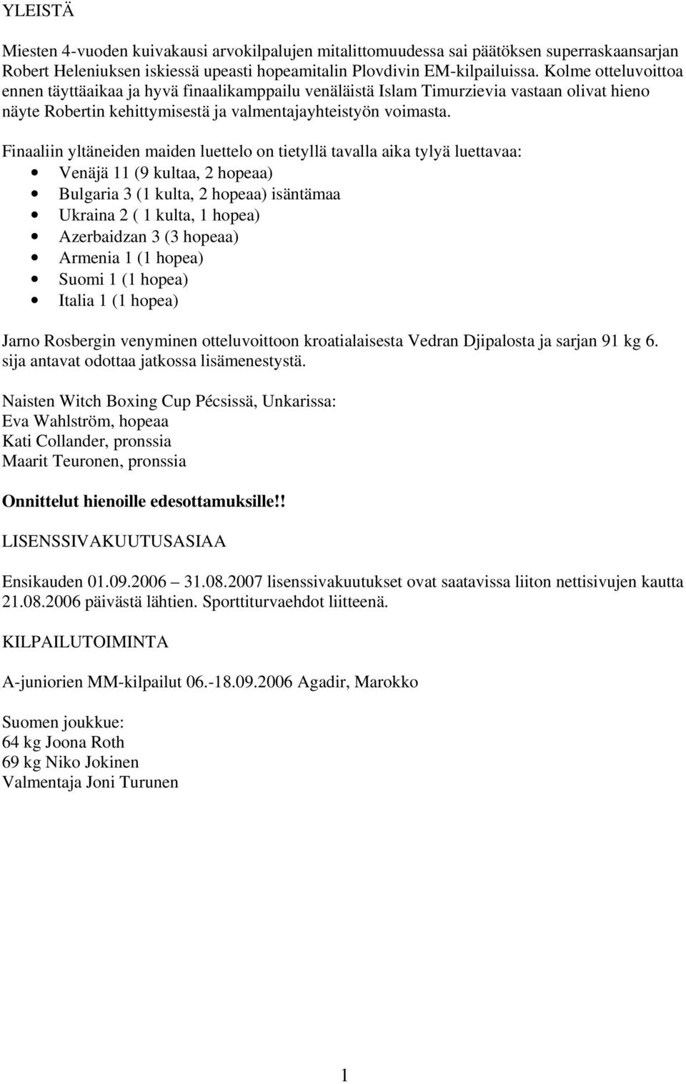 Finaaliin yltäneiden maiden luettelo on tietyllä tavalla aika tylyä luettavaa: Venäjä 11 (9 kultaa, 2 hopeaa) Bulgaria 3 (1 kulta, 2 hopeaa) isäntämaa Ukraina 2 ( 1 kulta, 1 hopea) Azerbaidzan 3 (3