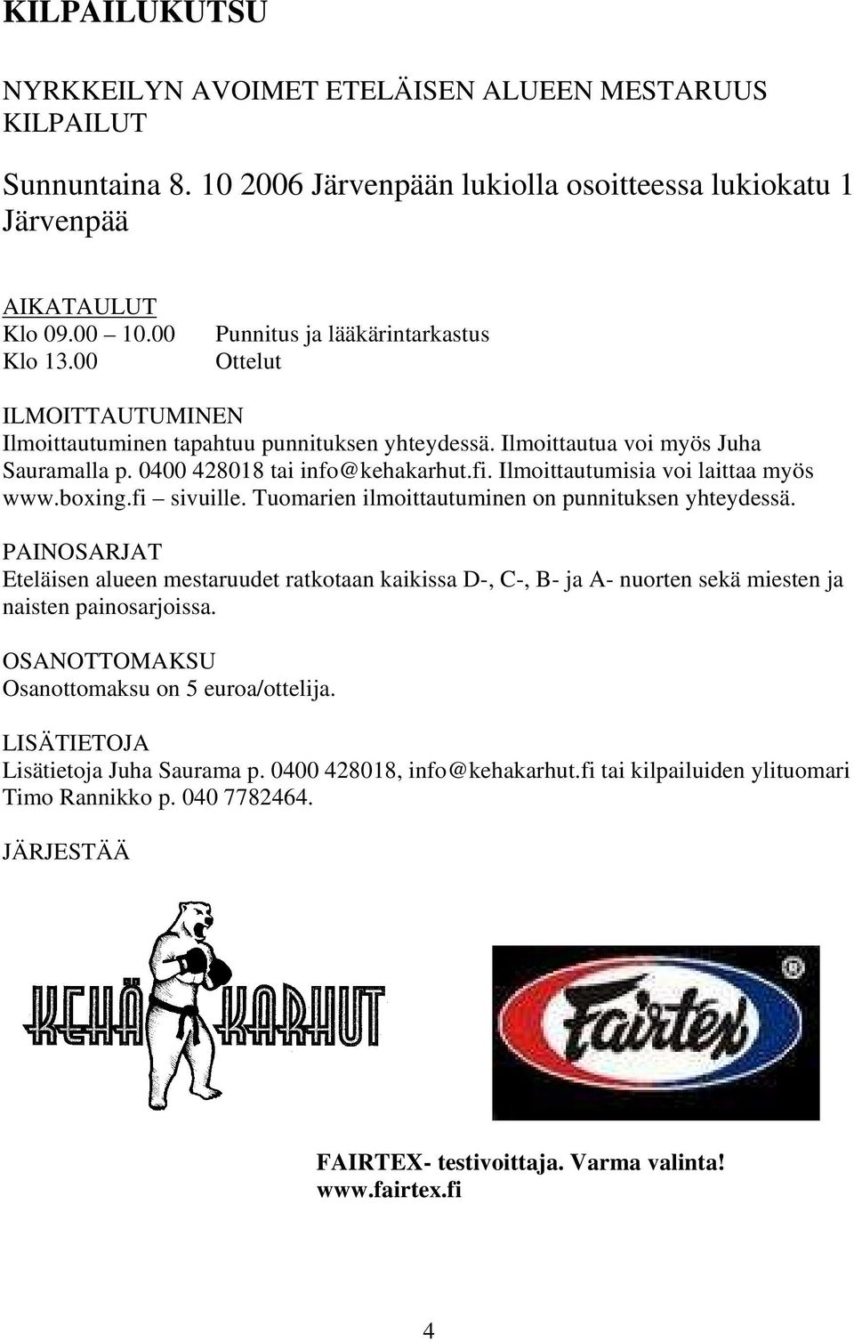 Ilmoittautumisia voi laittaa myös www.boxing.fi sivuille. Tuomarien ilmoittautuminen on punnituksen yhteydessä.