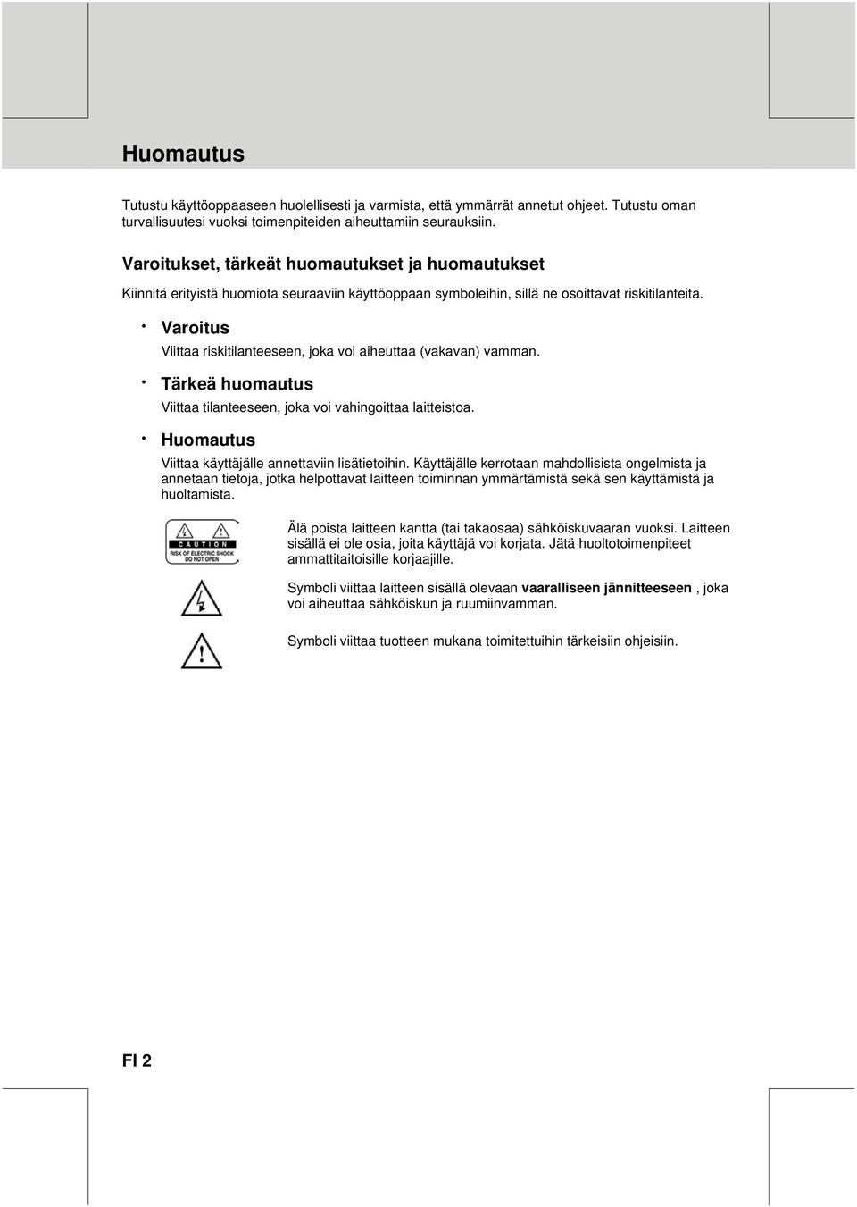 Varoitus Viittaa riskitilanteeseen, joka voi aiheuttaa (vakavan) vamman. Tärkeä huomautus Viittaa tilanteeseen, joka voi vahingoittaa laitteistoa.