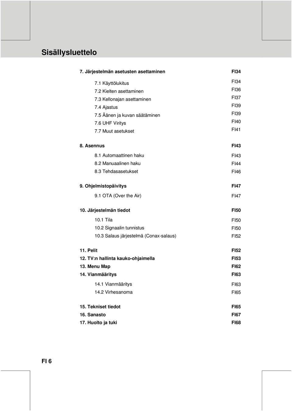 Ohjelmistopäivitys FI47 9.1 OTA (Over the Air) FI47 10. Järjestelmän tiedot FI50 10.1 Tila FI50 10.2 Signaalin tunnistus FI50 10.3 Salaus järjestelmä (Conax-salaus) FI52 11.