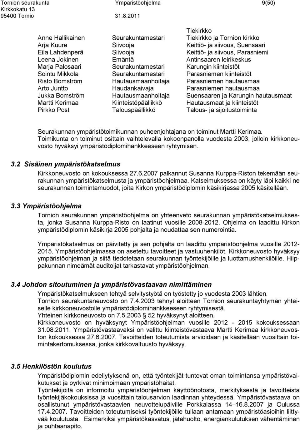 Hautausmaanhoitaja Parasniemen hautausmaa Arto Juntto Haudankaivaja Parasniemen hautausmaa Jukka Bomström Hautausmaanhoitaja Suensaaren ja Karungin hautausmaat Martti Kerimaa Kiinteistöpäällikkö